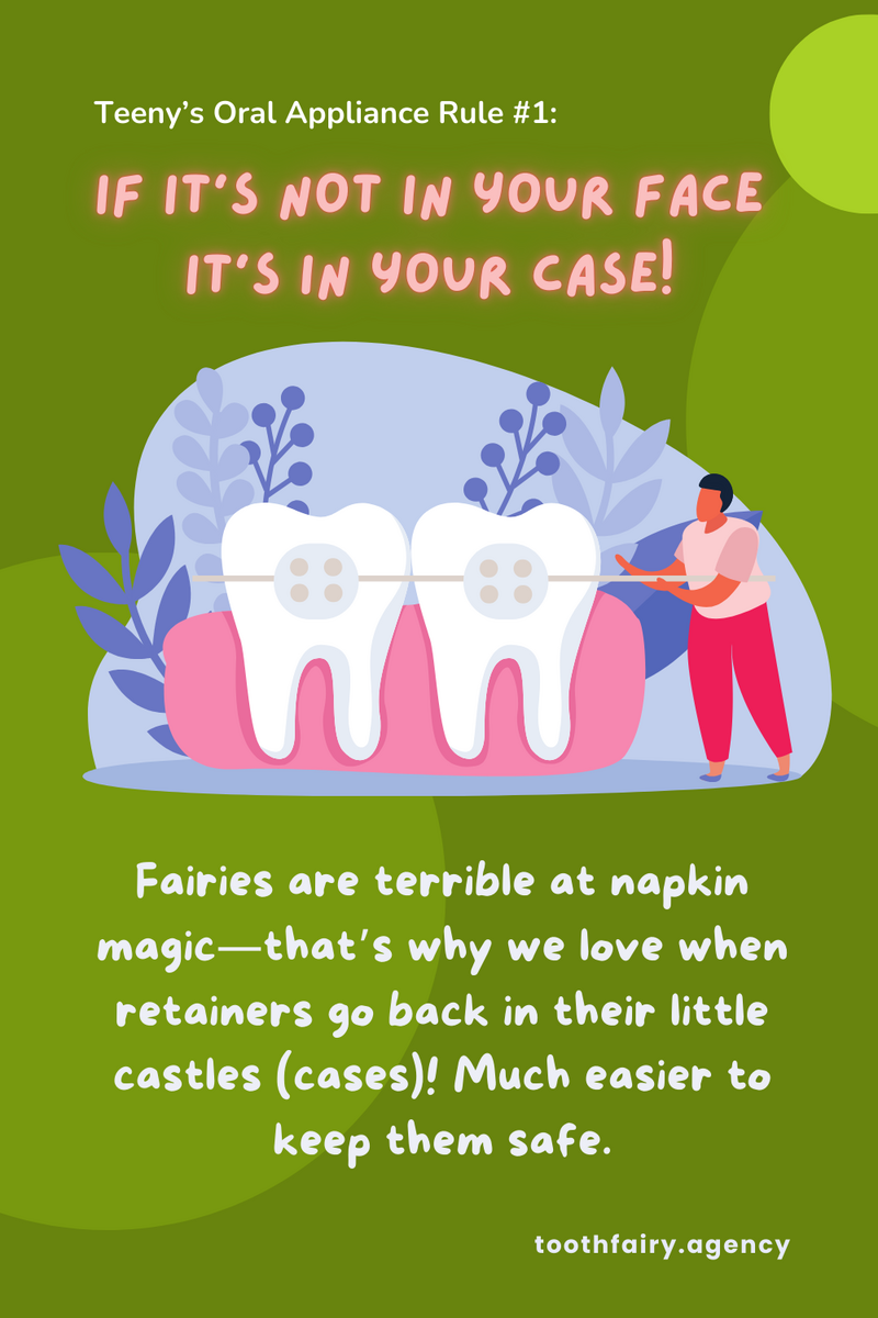 Illustration of a person holding a large dental retainer next to two oversized teeth, with the text Teeny’s Oral Appliance Rule #1 If it's not in your face, it's in your case! #GrowingUpSmiles.